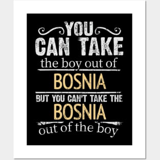 You Can Take The Boy Out Of Bosnia & Herzegovina But You Cant Take The Bosnia & Herzegovina Out Of The Boy - Gift for Bosnian Herzegovinian With Roots From Bosnia And Herzegovina Posters and Art